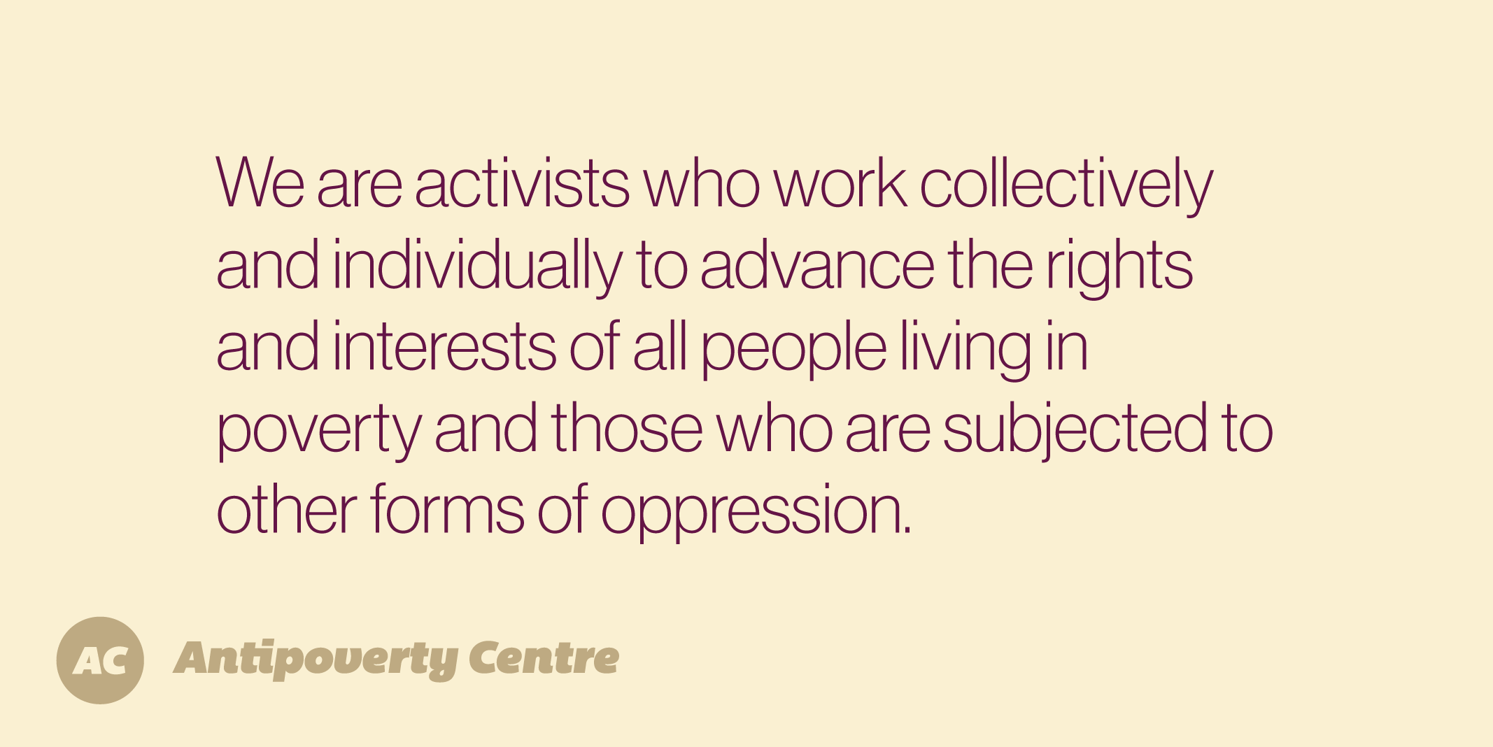 Graphic with the text: "We are activists who work collectively and individually to advance the rights and interests of all people living in poverty and those who are subjected to other forms of oppression."