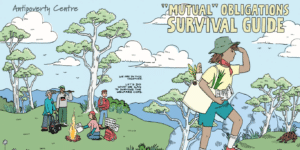 The Mutual Obligations Survival Guide cover art by Judy Kuo shows a cartoon style illustration depicting an Australiana style landscape with gum trees and green grass against a blue sky. To the left of the image there is a group of 4 people around a campfire who are carrying items suggesting they have just come from a protest, including signs and posters. To the right of the image is a woman in the foreground carrying a tote bag with some groceries in it who is holding a piece of paper with the words "job plan" at the top. Towards the centre of the image there is a message in the sky that reads "We are in this together. Let's do what we can to survive the welfare cops"